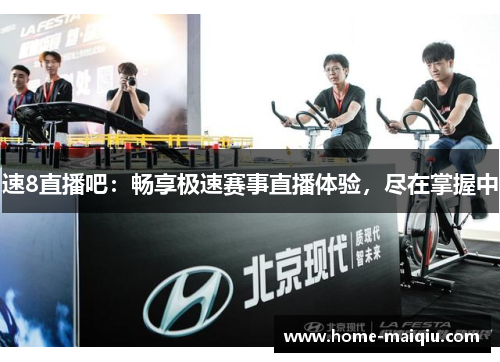 速8直播吧：畅享极速赛事直播体验，尽在掌握中